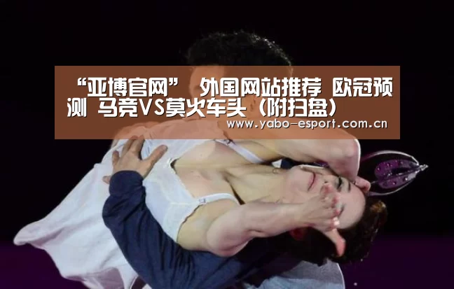 “亚博官网”
外国网站推荐 欧冠预测 马竞VS莫火车头(附扫盘)(图2) 亚博平台